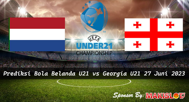 Prediksi Belanda U21 vs Georgia U21 27 Juni 2023 – Piala EURO U-21