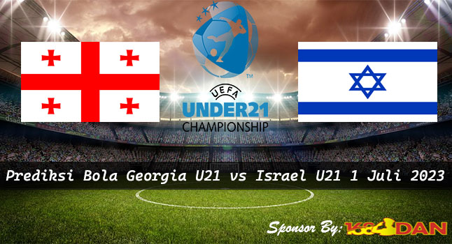 Prediksi Georgia U21 vs Israel U21 1 Juli 2023 - UEFA EURO U-21