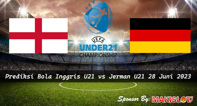 Prediksi Inggris U21 vs Jerman U21 28 Juni 2023 - EURO U-21