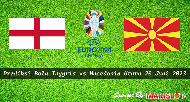 Prediksi Inggris vs Macedonia Utara 20 Juni 2023 Euro 2024 - Bola1305