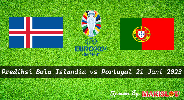 Prediksi Islandia vs Portugal 21 Juni 2023 – EURO 2024