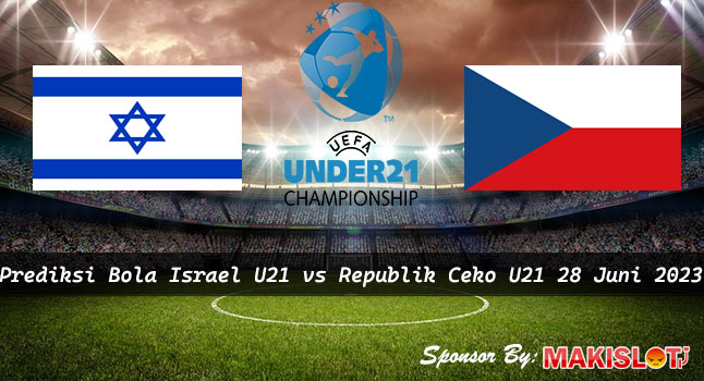 Prediksi Israel U21 vs Republik Ceko U21 28 Juni 2023 EURO U21