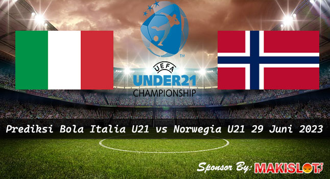 Prediksi Italia U21 vs Norwegia U21 29 Juni 2023 EURO U21