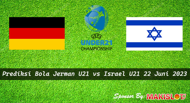 Prediksi Jerman U21 vs Israel U21 EUFA EURO U21 - Bola1305