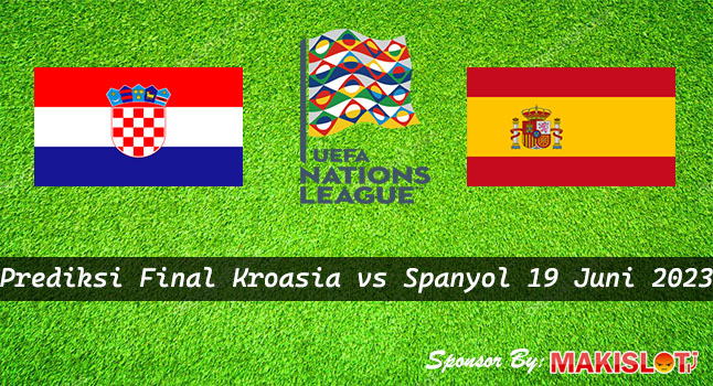 Prediksi Kroasia vs Spanyol 19 Juni 2023 Final UEFA Nations League - Bola1305