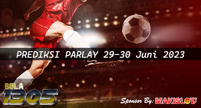Prediksi Parlay 29 Juni dan 30 Juni 2023 - Bola1305
