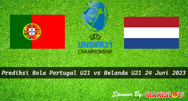 Prediksi Portugal U21 vs Belanda U21 24 Juni 2023 – Piala EURO U-21