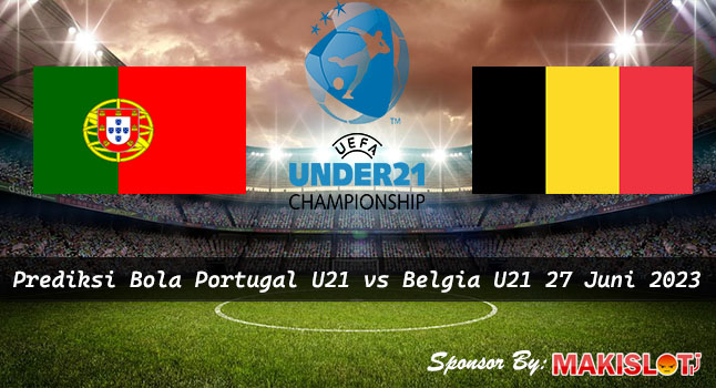 Prediksi Portugal U21 vs Belgia U21 27 Juni 2023 – Piala EURO U-21