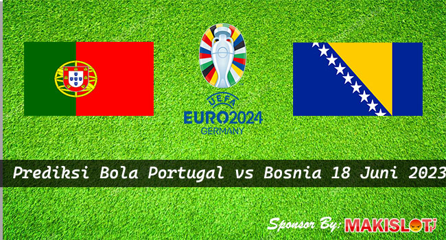Prediksi Portugal vs Bosnia Herzegovina 18 Juni 2023 Euro 2024 - Bola1305