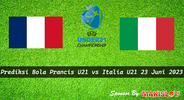 Prediksi Prancis U21 vs Italia U21 Euro U21 - Bola1305