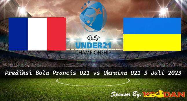 Prediksi Prancis U21 vs Ukraina U21 3 Juli 2023 – UEFA EURO U-21