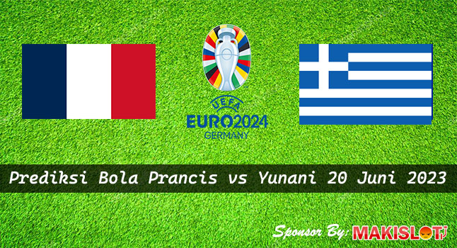 Prediksi Prancis vs Yunani 20 Juni 2023 – EURO 2024