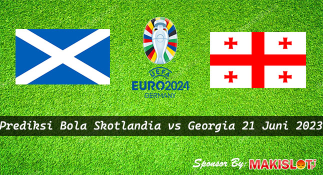 Prediksi Skotlandia vs Georgia 21 Juni 2023 Euro 2024 - Bola1305