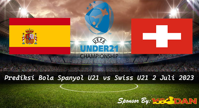 Prediksi Spanyol U21 vs Swiss U21 2 Juli 2023 - UEFA EURO U-21