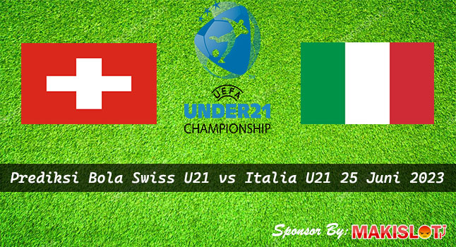 Prediksi Swiss U21 vs Italia U21 25 Juni 2023 - Piala EURO U-21 - Bola1305