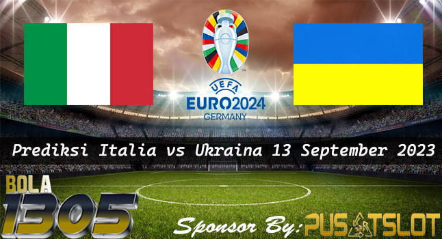Prediksi Italia vs Ukraina 13 September 2023 Euro 2024 - Bola1305