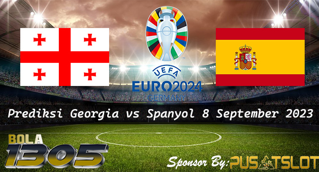 Prediksi Skor Georgia vs Spanyol 8 September 2023 – Euro 2024