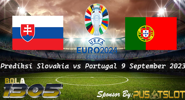 Prediksi Skor Slovakia vs Portugal 9 September 2023 Euro 2024 - Bola1305